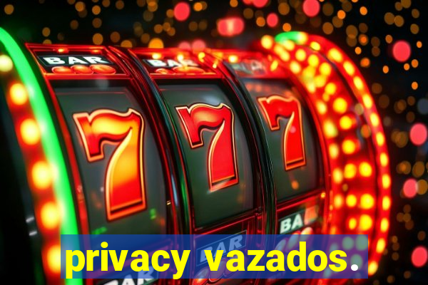 privacy vazados.